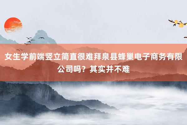 女生学前端竖立简直很难拜泉县蜂巢电子商务有限公司吗？其实并不难