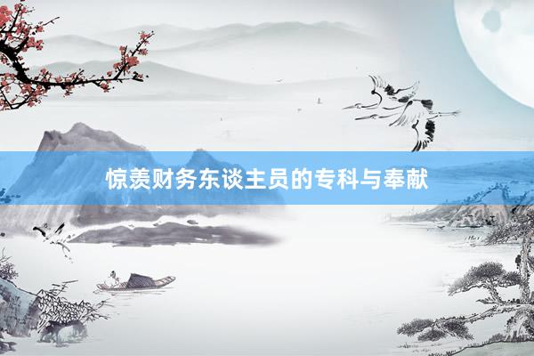 惊羡财务东谈主员的专科与奉献